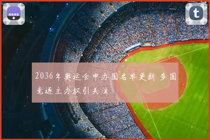2036年奥运会申办国名单更新 多国竞逐主办权引关注