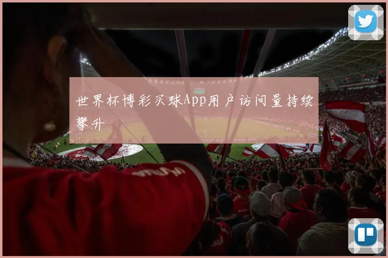 世界杯博彩买球App用户访问量持续攀升